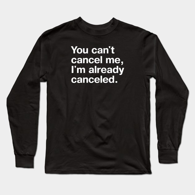 You can't cancel me, I'm already canceled. Long Sleeve T-Shirt by TheBestWords